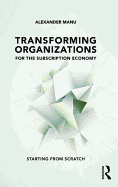 Transforming Organizations for the Subscription Economy: Starting from Scratch