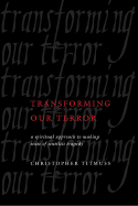 Transforming Our Terror: A Spiritual Approach to Making Sense of Senseless Tragedy