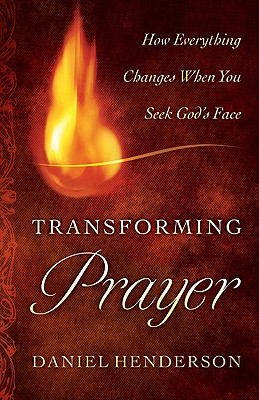 Transforming Prayer: Everything Changes When You Seek God's Face - Henderson, Daniel, and Cymbala, Jim (Foreword by)