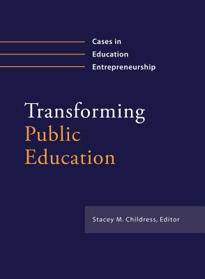 Transforming Public Education: Cases in Education Entrepreneurship - Childress, Stacey M (Editor)
