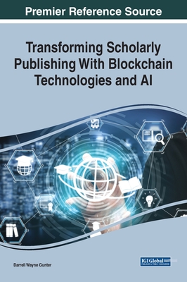 Transforming Scholarly Publishing With Blockchain Technologies and AI - Gunter, Darrell Wayne (Editor)