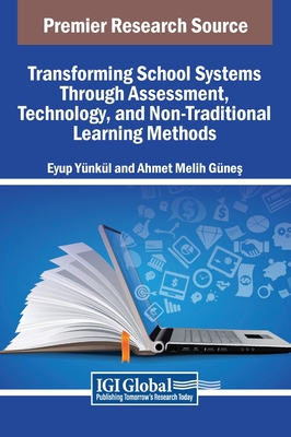 Transforming School Systems Through Assessment, Technology, and Non-Traditional Learning Methods - Ynkl, Eyup (Editor), and Gne , Ahmet Melih (Editor)