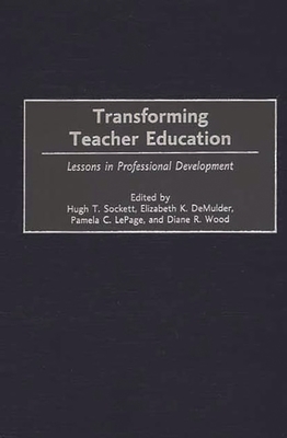 Transforming Teacher Education: Lessons in Professional Development - Sockett, Hugh T (Editor), and Demulder, Elizabeth K (Editor)