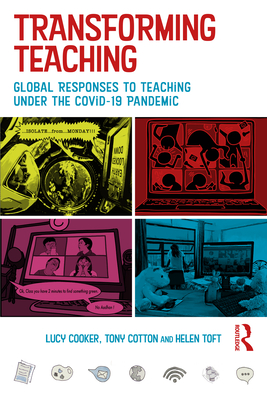 Transforming Teaching: Global Responses to Teaching Under the Covid-19 Pandemic - Cooker, Lucy, and Cotton, Tony, and Toft, Helen