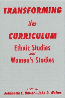 Transforming the Curriculum: Ethnic Studies and Women's Studies - Butler, Johnnella E (Editor), and Walter, John C (Editor)