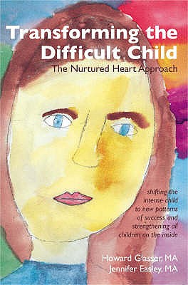 Transforming the Difficult Child: the Nurtured Heart Approach - Glasser, Howard, and Easley, Jennifer