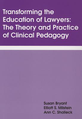 Transforming the Education of Lawyers: The Theory and Practice of Clinical Pedagogy - Bryant, Susan