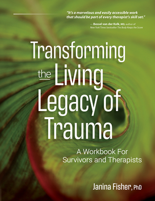 Transforming the Living Legacy of Trauma: A Workbook for Survivors and Therapists - Fisher, Janina
