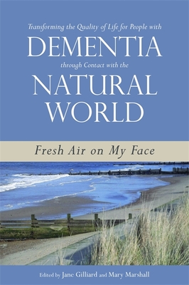 Transforming the Quality of Life for People with Dementia Through Contact with the Natural World: Fresh Air on My Face - Robertson, Lorraine (Contributions by), and Enders-Slegers, Marie-Jose (Contributions by), and Wigg, Johanna M (Contributions...