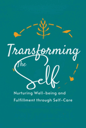 Transforming the Self: Nurturing Well-being and Fulfillment through Self-Care