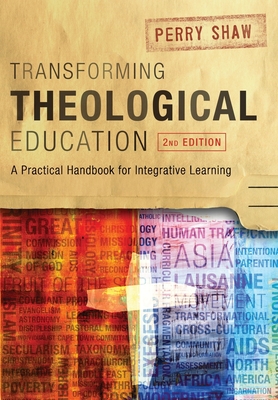 Transforming Theological Education, 2nd Edition: A Practical Handbook for Integrated Learning - Shaw, Perry