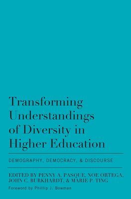 Transforming Understandings of Diversity in Higher Education: Demography, Democracy, and Discourse - Pasque, Penny A. (Editor), and Ortega, Noe (Editor), and Ting, Marie P. (Editor)