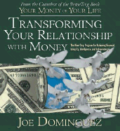 Transforming Your Relationship with Money: The Nine-Step Program for Achieving Financial Integrity, Intelligence, and Independence - Dominguez, Joe