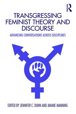 Transgressing Feminist Theory and Discourse: Advancing Conversations across Disciplines - Dunn, Jennifer (Editor), and Manning, Jimmie (Editor)