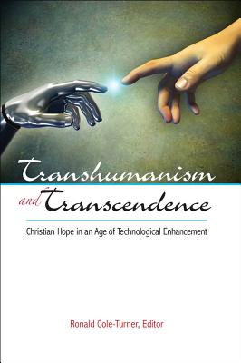 Transhumanism and Transcendence: Christian Hope in an Age of Technological Enhancement - Cole-Turner, Ronald (Contributions by), and Burdett, Michael S. (Contributions by), and Grumett, David (Contributions by)