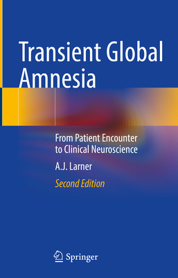 Transient Global Amnesia: From Patient Encounter to Clinical Neuroscience - Larner, A.J.