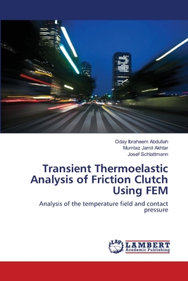 Transient Thermoelastic Analysis of Friction Clutch Using FEM - Abdullah, Oday Ibraheem, and Akhtar, Mumtaz Jamil, and Schlattmann, Josef