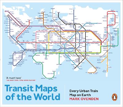 Transit Maps of the World: Every Urban Train Map on Earth - Ovenden, Mark
