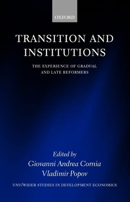 Transition and Institutions: The Experience of Gradual and Late Reformers - Cornia, Giovanni Andrea (Editor), and Popov, Vladimir (Editor)