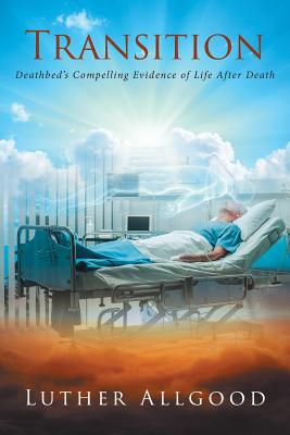 Transition: Deathbed's Compelling Evidence of Life After Death - Allgood, Luther