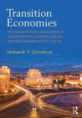 Transition Economies: Transformation, Development, and Society in Eastern Europe and the Former Soviet Union - Gevorkyan, Aleksandr V.