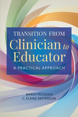 Transition from Clinician to Educator: A Practical Approach - Fressola, Maria C, and Patterson, G Elaine