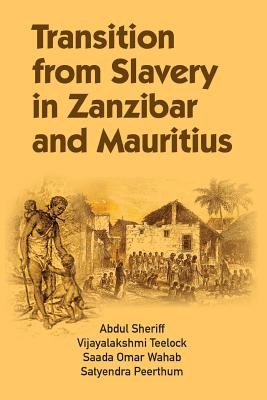 Transition from Slavery in Zanzibar and Mauritius - Sheriff, Abdul, and Teelock, Vijayalakshmi, and Wahab, Saada Omar