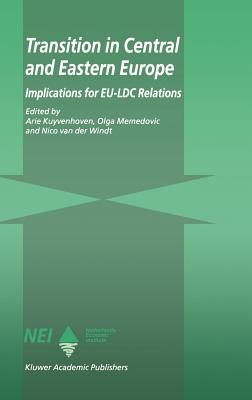 Transition in Central and Eastern Europe: Implications for Eu-LDC Relations - Kuyvenhoven, A (Editor), and Memedovic, Olga (Editor), and Van Der Windt, Nico (Editor)