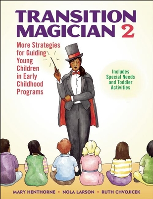 Transition Magician 2: More Strategies for Guiding Young Children in Early Childhood Programs - Henthorne, Mary, and Larson, Nola, and Chvojicek, Ruth