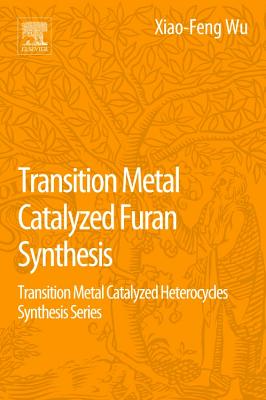 Transition Metal Catalyzed Furans Synthesis: Transition Metal Catalyzed Heterocycle Synthesis Series - Wu, Xiao-Feng