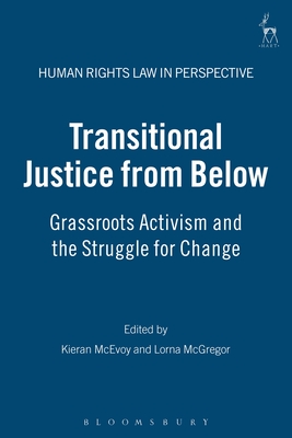 Transitional Justice from Below: Grassroots Activism and the Struggle for Change - McEvoy, Kieran (Editor), and Harvey, Colin (Editor), and McGregor, Lorna (Editor)