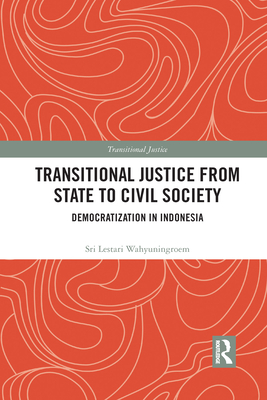 Transitional Justice from State to Civil Society: Democratization in Indonesia - Lestari Wahyuningroem, Sri