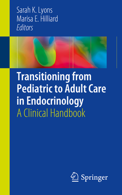 Transitioning from Pediatric to Adult Care in Endocrinology: A Clinical Handbook - Lyons, Sarah K. (Editor), and Hilliard, Marisa E. (Editor)