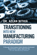 Transitioning into New Manufacturing Paradigm: To Succeed in the Customer Centric Business Environment-Agility, Speed and Responsiveness. "The Lean Manufacturing Enterprise"