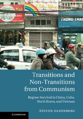 Transitions and Non-Transitions from Communism: Regime Survival in China, Cuba, North Korea, and Vietnam - Saxonberg, Steven