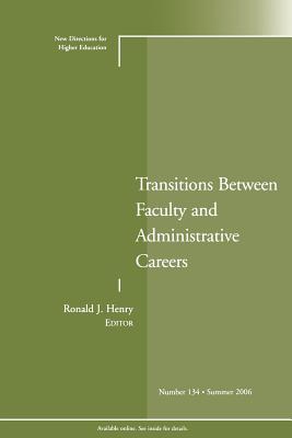 Transitions Between Faculty and Administrative Careers: New Directions for Higher Education, Number 134 - Henry, Ronald J (Editor)