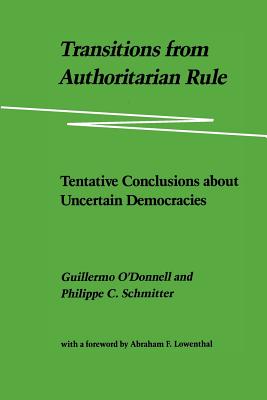 Transitions from Authoritarian Rule: Tentative Conclusions about Uncertain Democracies - Whitehead, Laurence, and O'Donnell, Guillermo A (Editor), and Woodrow Wilson Rehabilitation Center (Editor)