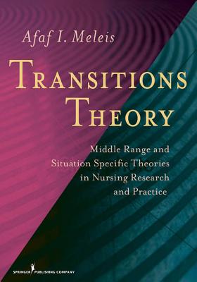 Transitions Theory: Middle-Range and Situation-Specific Theories in Nursing Research and Practice - Meleis, Afaf, Hon., PhD, Faan