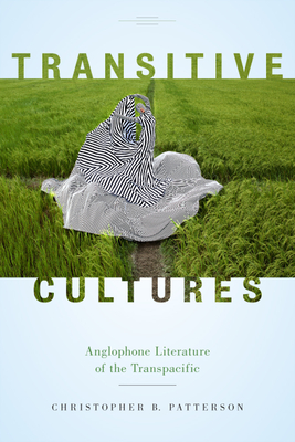Transitive Cultures: Anglophone Literature of the Transpacific - Patterson, Christopher B.