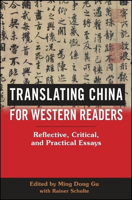 Translating China for Western Readers: Reflective, Critical, and Practical Essays - Gu, Ming Dong (Editor), and Schulte, Rainer