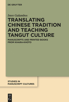 Translating Chinese Tradition and Teaching Tangut Culture: Manuscripts and Printed Books from Khara-Khoto - Galambos, Imre