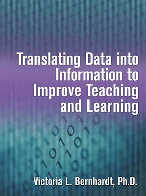 Translating Data Into Information to Improve Teaching and Learning - Bernhardt, Victoria L