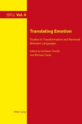Translating Emotion: Studies in Transformation and Renewal Between Languages - Harden, Theo (Series edited by), and Witte, Arnd (Series edited by), and Shields, Kathleen (Editor)