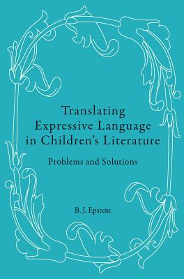 Translating Expressive Language in Children's Literature: Problems and Solutions - Epstein, B J