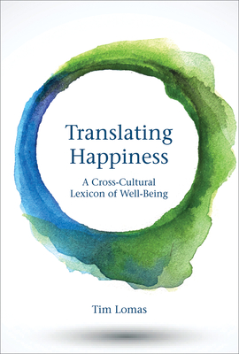 Translating Happiness: A Cross-Cultural Lexicon of Well-Being - Lomas, Tim