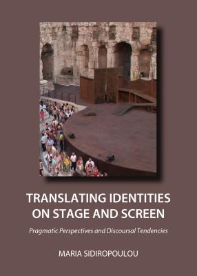 Translating Identities on Stage and Screen: Pragmatic Perspectives and Discoursal Tendencies - Sidiropoulou, Maria