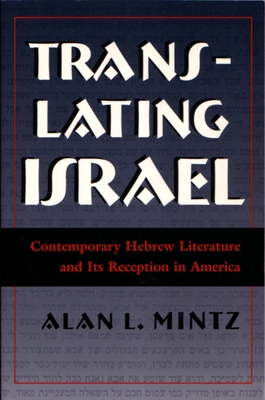 Translating Israel: Contemporary Hebrew Literature and Its Reception in America - Mintz, Alan L