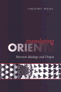 Translating Orients: Between Ideology and Utopia