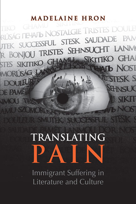 Translating Pain: Immigrant Suffering in Literature and Culture - Hron, Madelaine