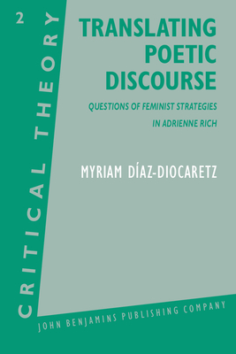 Translating Poetic Discourse: Questions on Feminist Strategies in Adrienne Rich - Diaz-Diocaretz, Myriam, Dr.